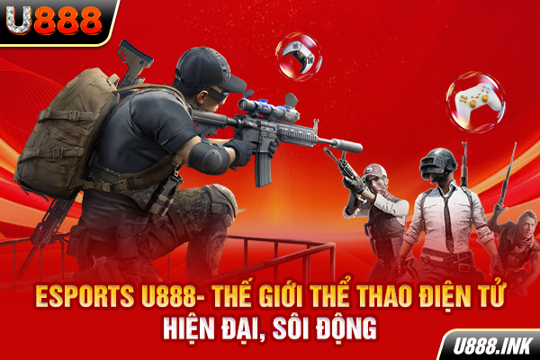 Esports - Thế giới thể thao điện tử hiện đại, sôi động