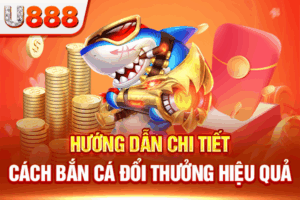 Hướng Dẫn Chi Tiết Cách Bắn Cá Đổi Thưởng Hiệu Quả